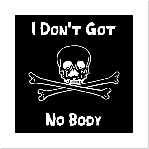 I Don't Got No Body Wall Art by DANPUBLIC